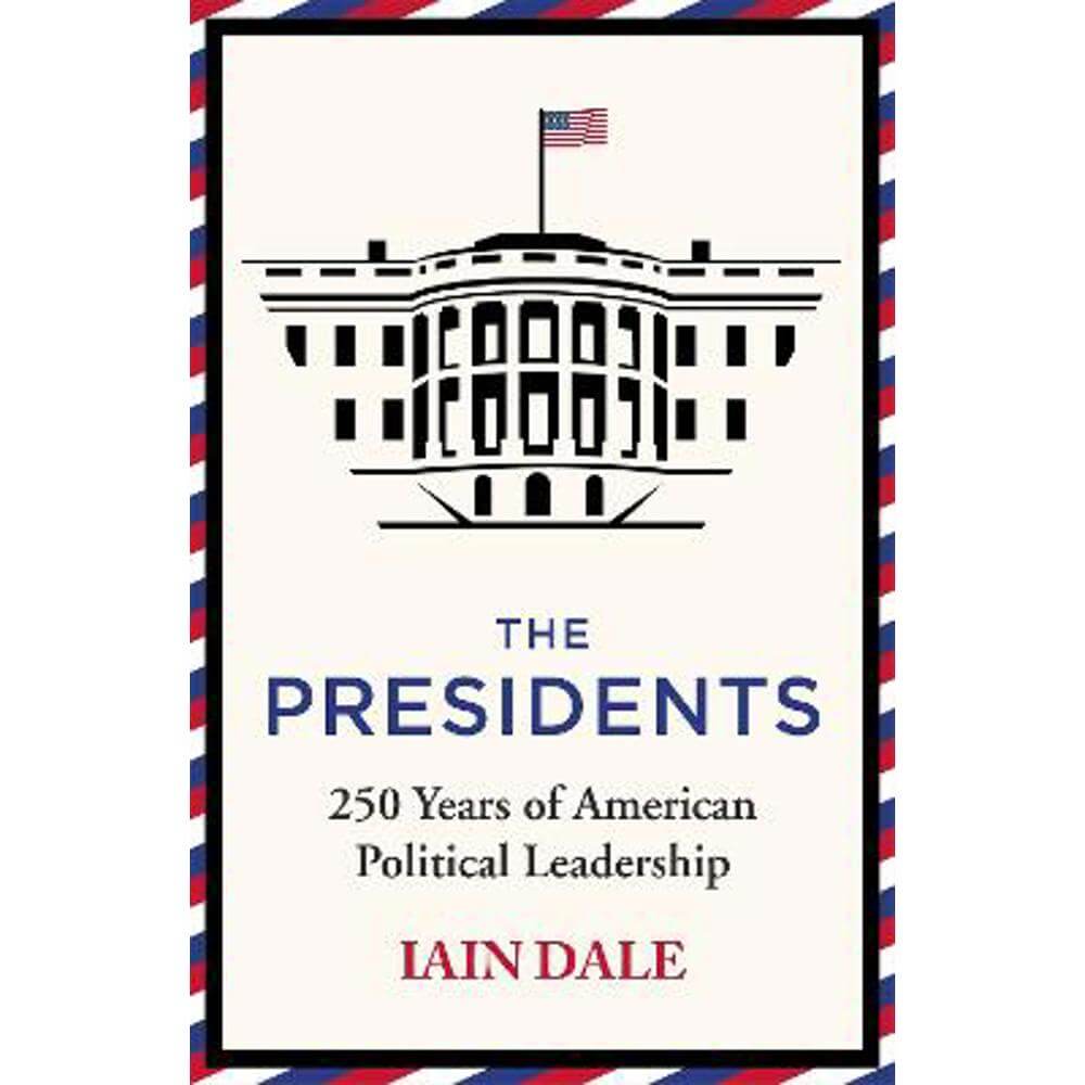 The Presidents: 250 Years of American Political Leadership (Paperback) - Iain Dale